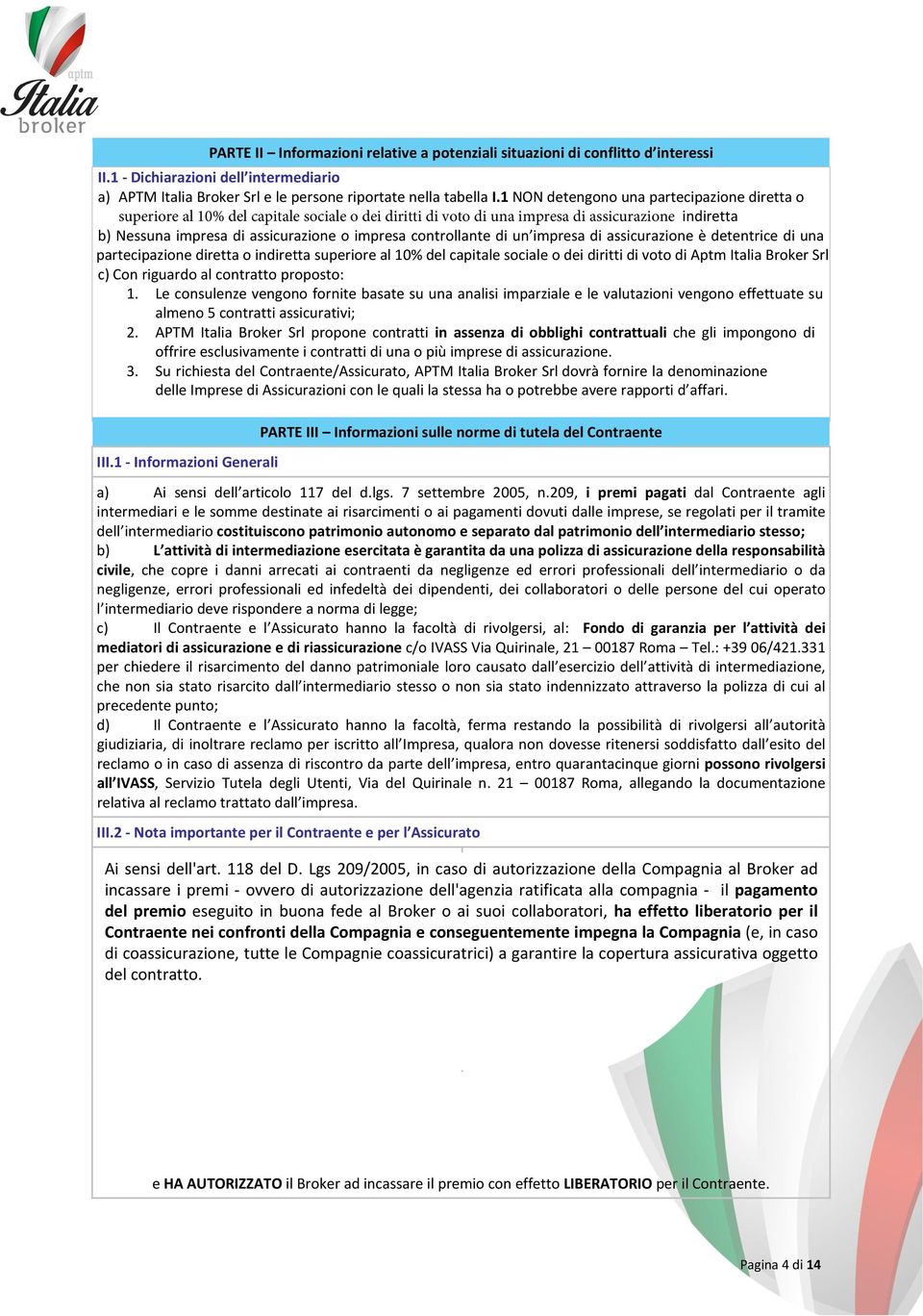 controllante di un impresa di assicurazione è detentrice di una partecipazione diretta o indiretta superiore al 10% del capitale sociale o dei diritti di voto di Aptm Italia Broker Srl c) Con