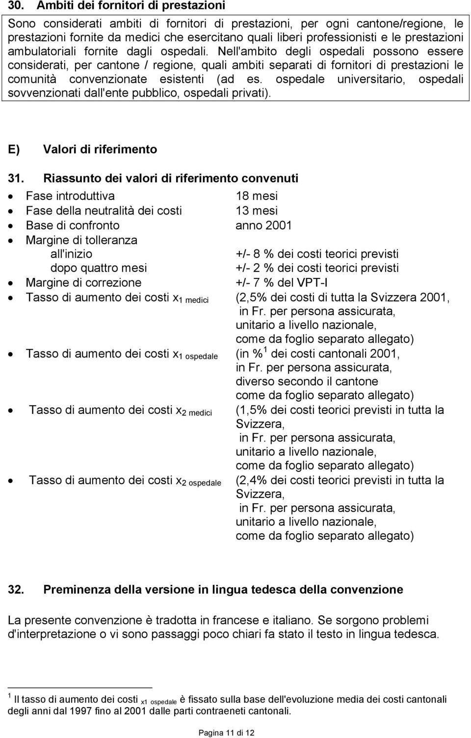 Nell'ambito degli ospedali possono essere considerati, per cantone / regione, quali ambiti separati di fornitori di prestazioni le comunità convenzionate esistenti (ad es.