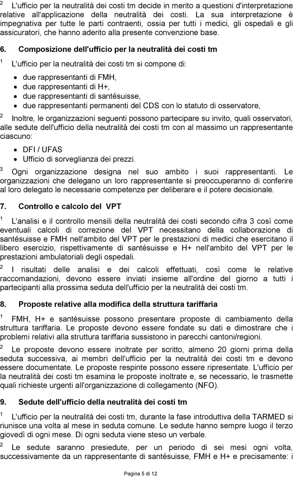 Composizione dell'ufficio per la neutralità dei costi tm L'ufficio per la neutralità dei costi tm si compone di: due rappresentanti di FMH, due rappresentanti di H+, due rappresentanti di