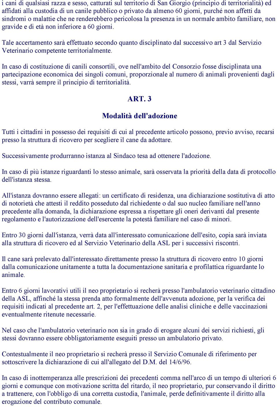 Tale accertamento sarà effettuato secondo quanto disciplinato dal successivo art 3 dal Servizio Veterinario competente territorialmente.