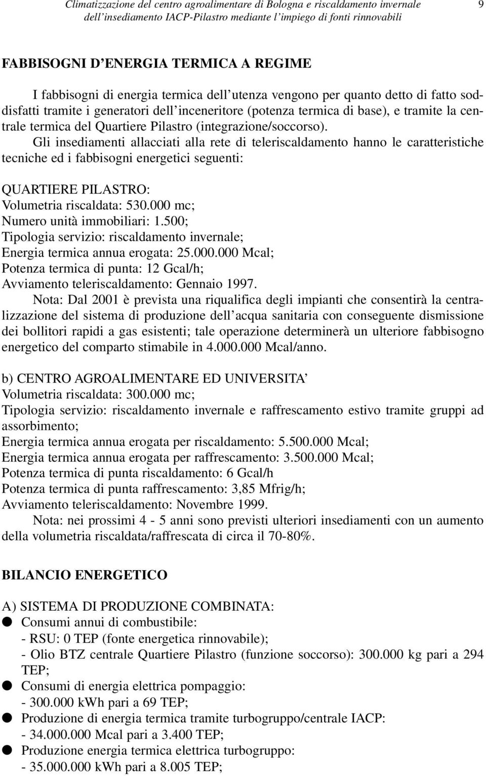 Gli insediamenti allacciati alla rete di teleriscaldamento hanno le caratteristiche tecniche ed i fabbisogni energetici seguenti: QUARTIERE PILASTRO: Volumetria riscaldata: 530.