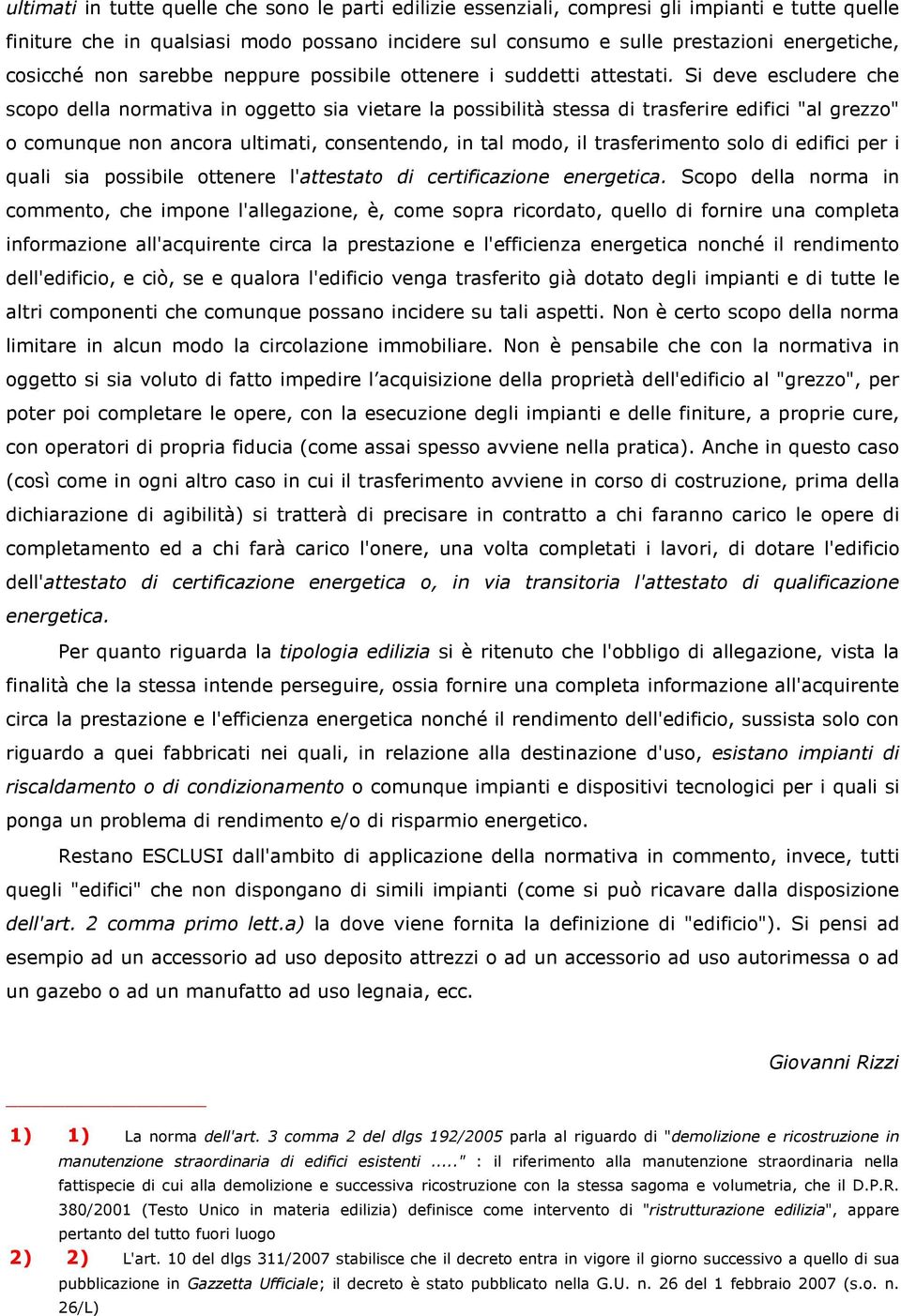 Si deve escludere che scopo della normativa in oggetto sia vietare la possibilità stessa di trasferire edifici "al grezzo" o comunque non ancora ultimati, consentendo, in tal modo, il trasferimento