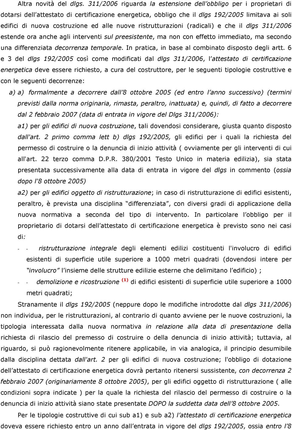 alle nuove ristrutturazioni (radicali) e che il dlgs 311/2006 estende ora anche agli interventi sul preesistente, ma non con effetto immediato, ma secondo una differenziata decorrenza temporale.