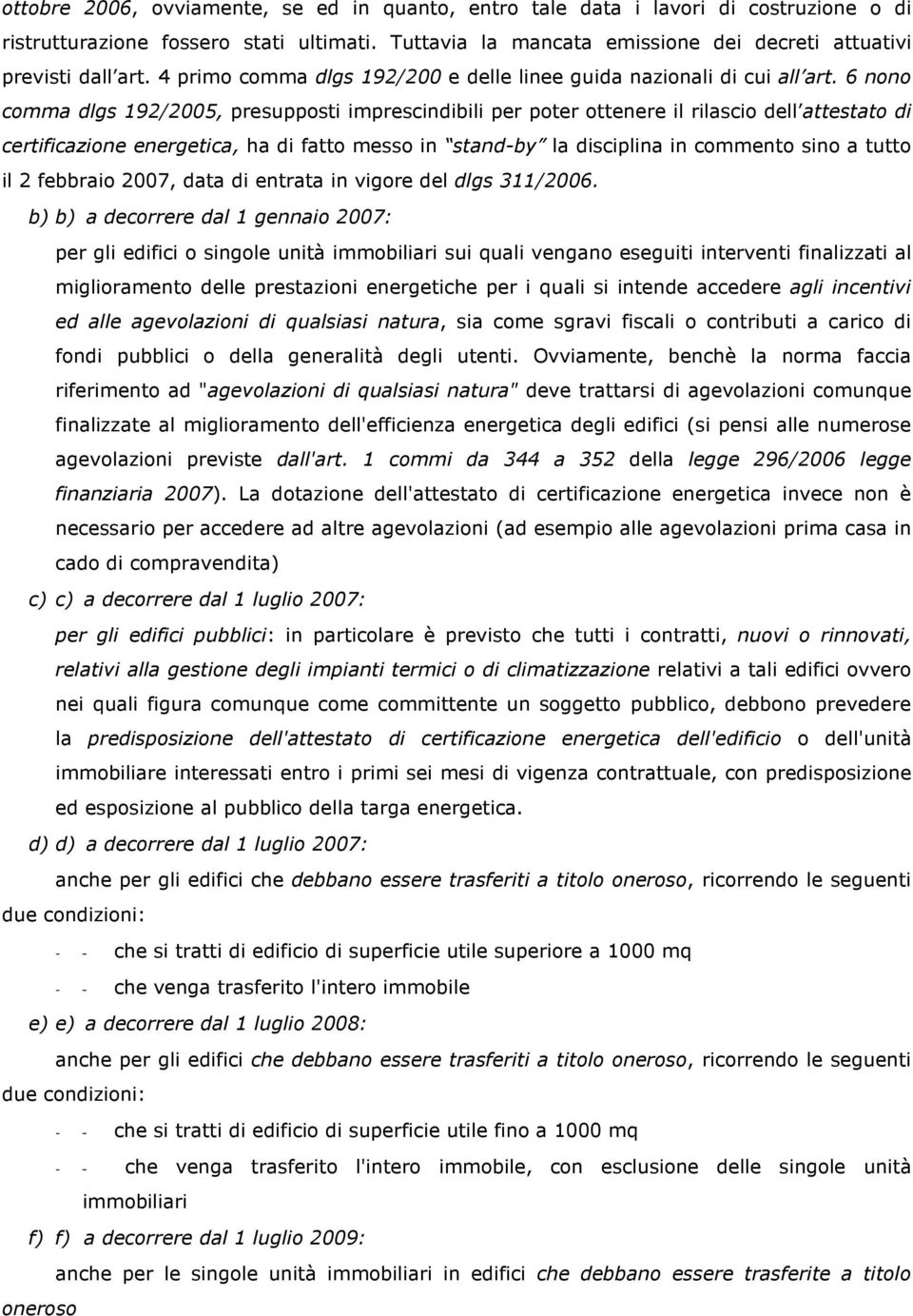 6 nono comma dlgs 192/2005, presupposti imprescindibili per poter ottenere il rilascio dell attestato di certificazione energetica, ha di fatto messo in stand-by la disciplina in commento sino a