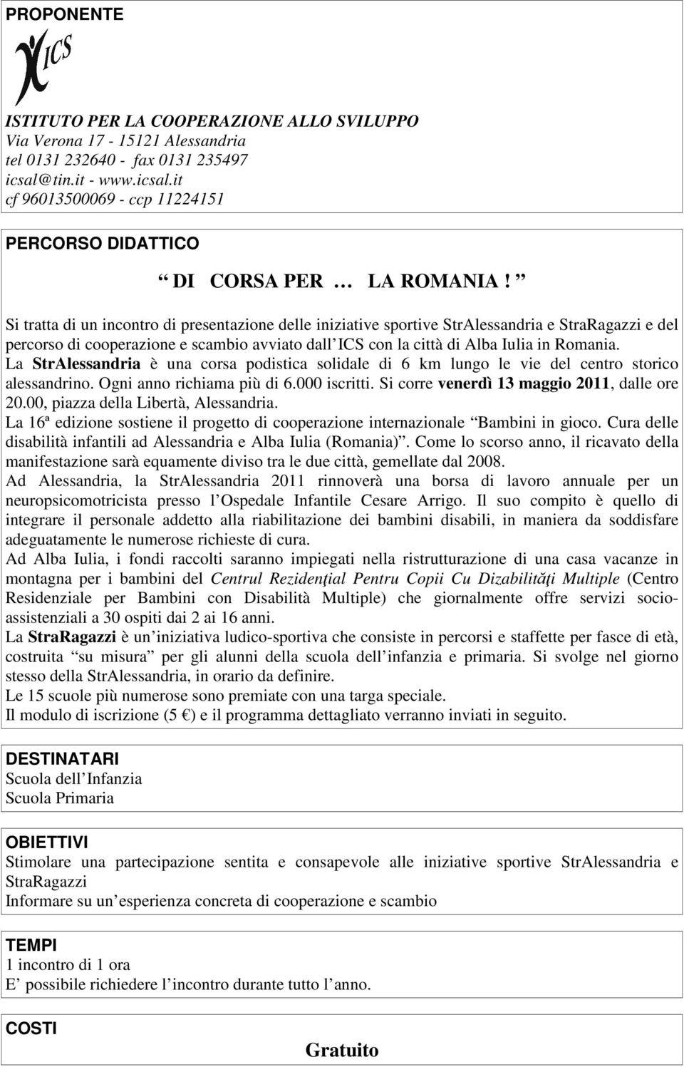 La StrAlessandria è una corsa podistica solidale di 6 km lungo le vie del centro storico alessandrino. Ogni anno richiama più di 6.000 iscritti. Si corre venerdì 13 maggio 2011, dalle ore 20.