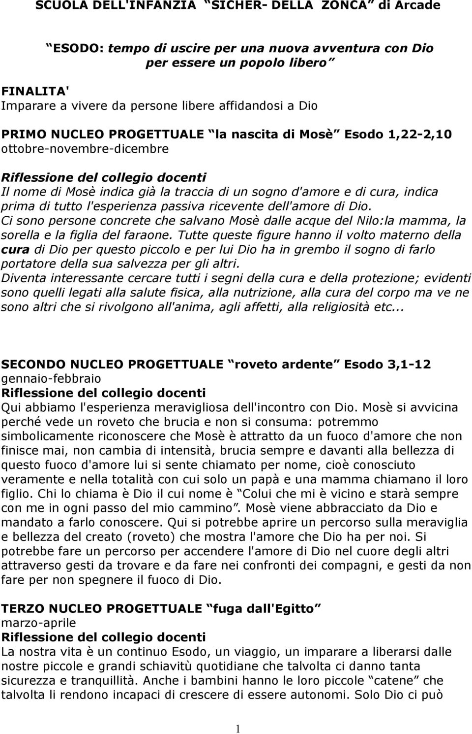 ricevente dell'amore di Dio. Ci sono persone concrete che salvano Mosè dalle acque del Nilo:la mamma, la sorella e la figlia del faraone.