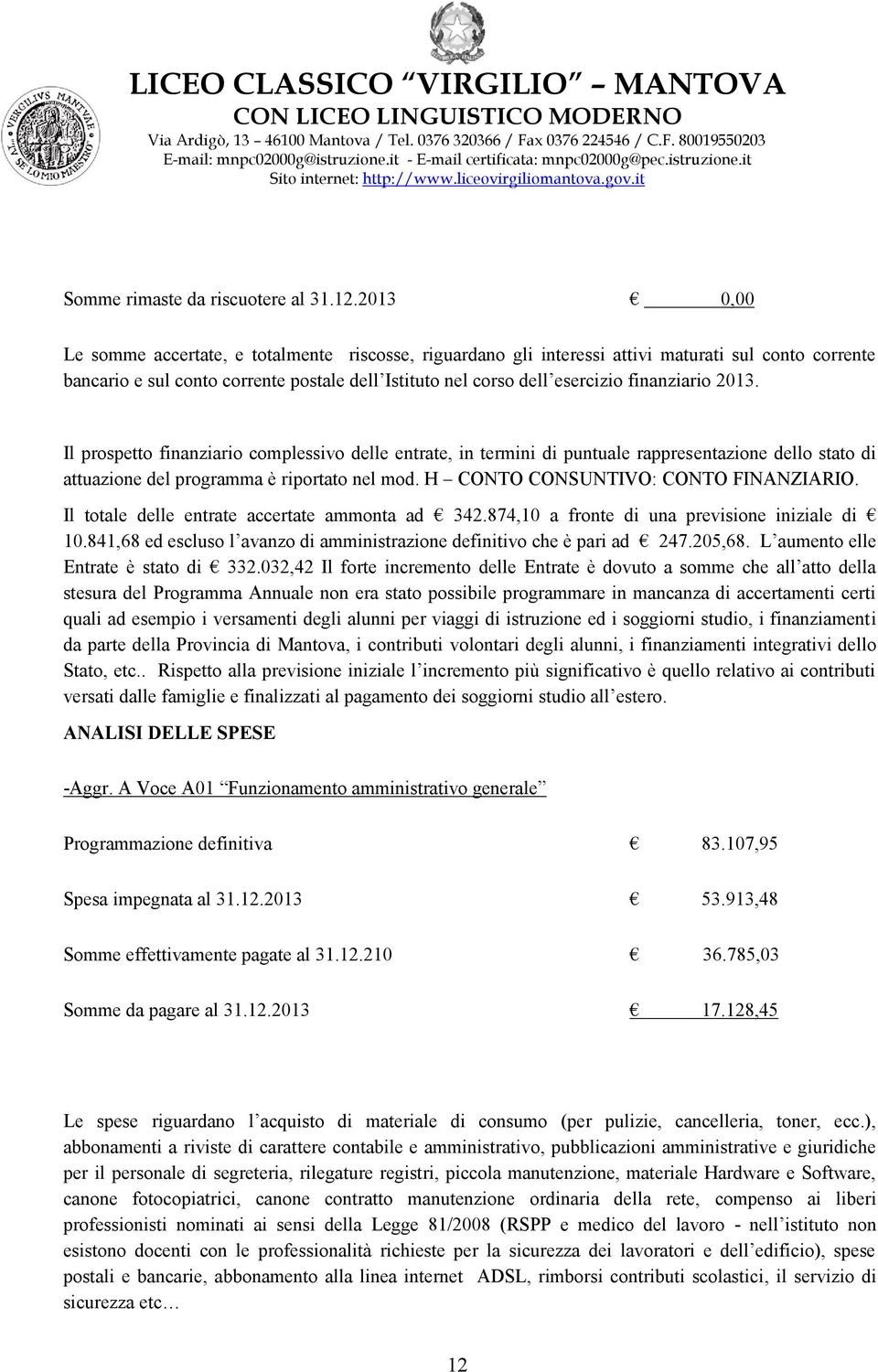 finanziario 2013. Il prospetto finanziario complessivo delle entrate, in termini di puntuale rappresentazione dello stato di attuazione del programma è riportato nel mod.