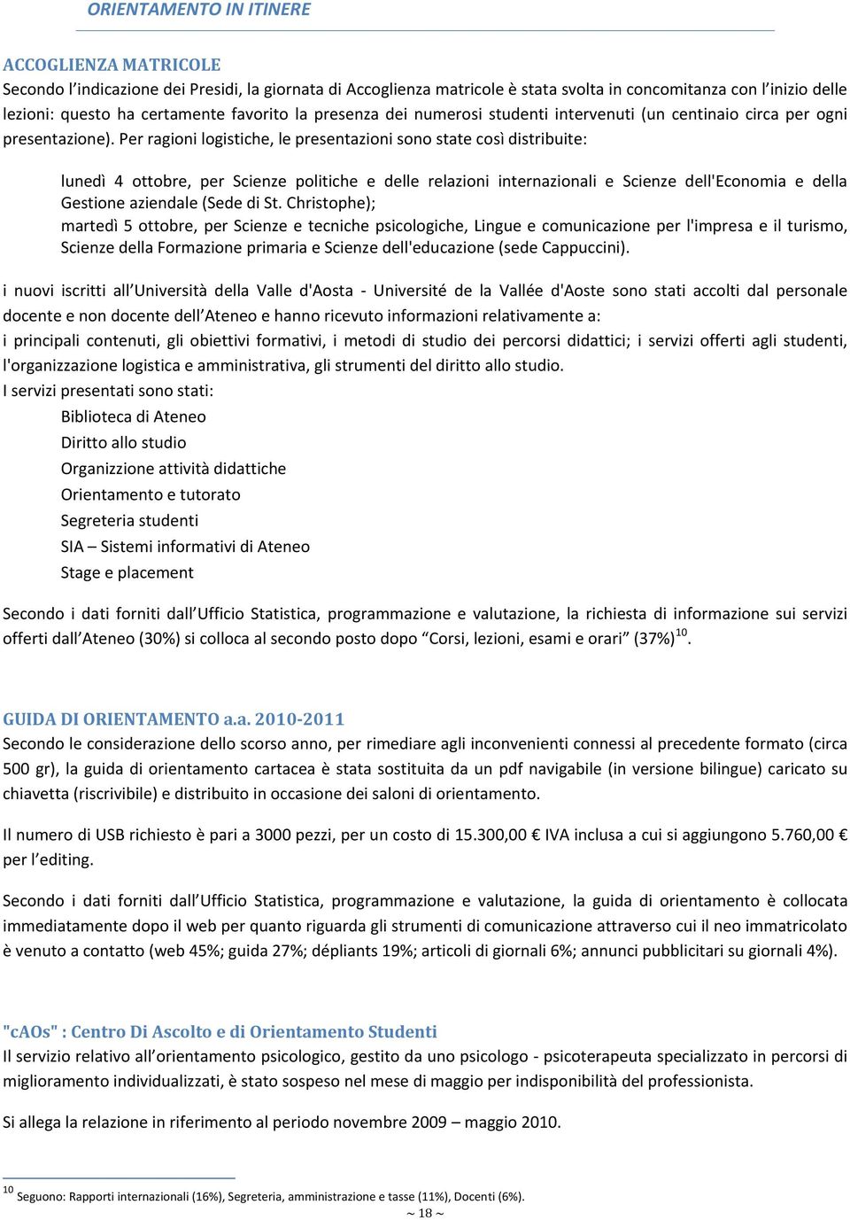 Per ragioni logistiche, le presentazioni sono state così distribuite: lunedì 4 ottobre, per Scienze politiche e delle relazioni internazionali e Scienze dell'economia e della Gestione aziendale (Sede