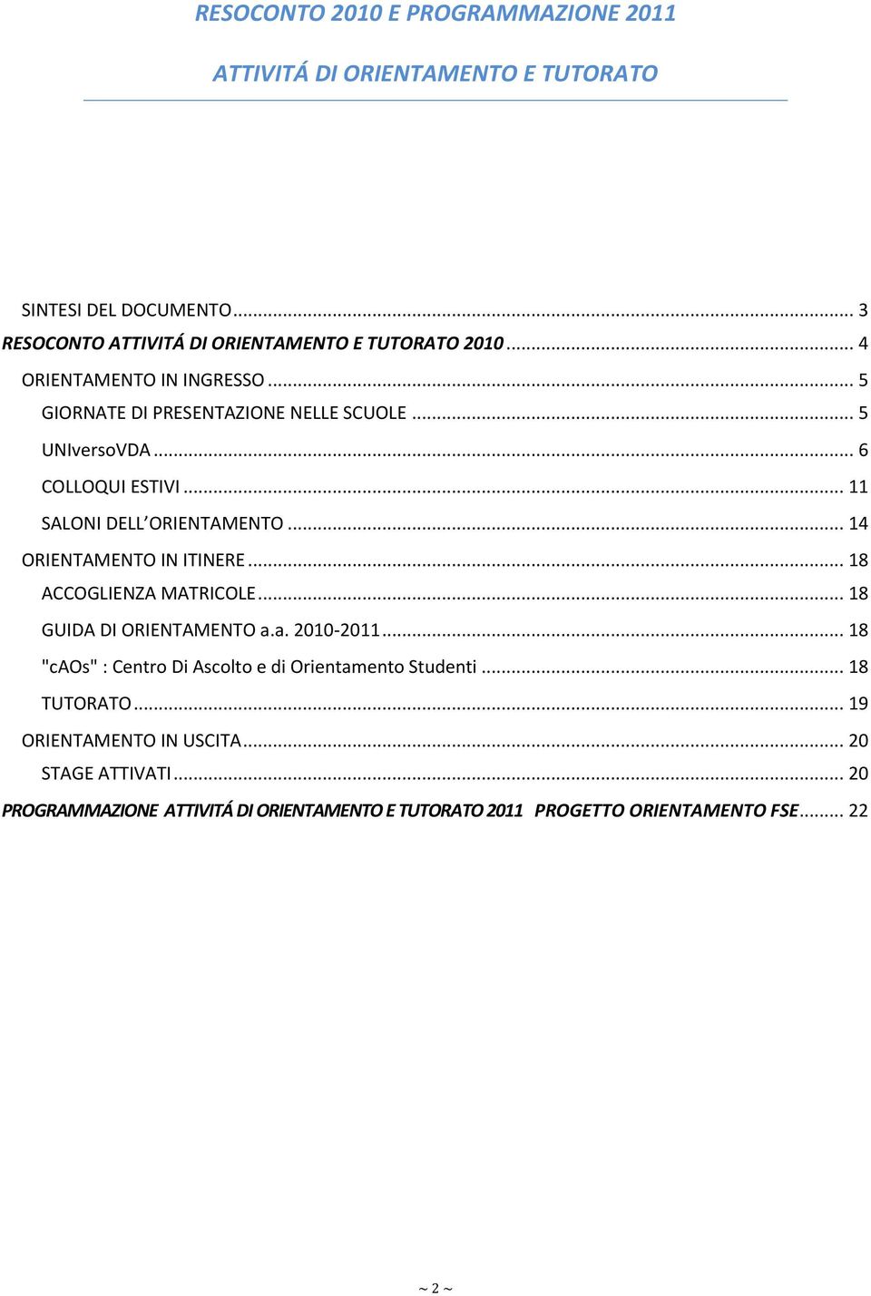 .. 14 ORIENTAMENTO IN ITINERE... 18 ACCOGLIENZA MATRICOLE... 18 GUIDA DI ORIENTAMENTO a.a. 2010-2011.