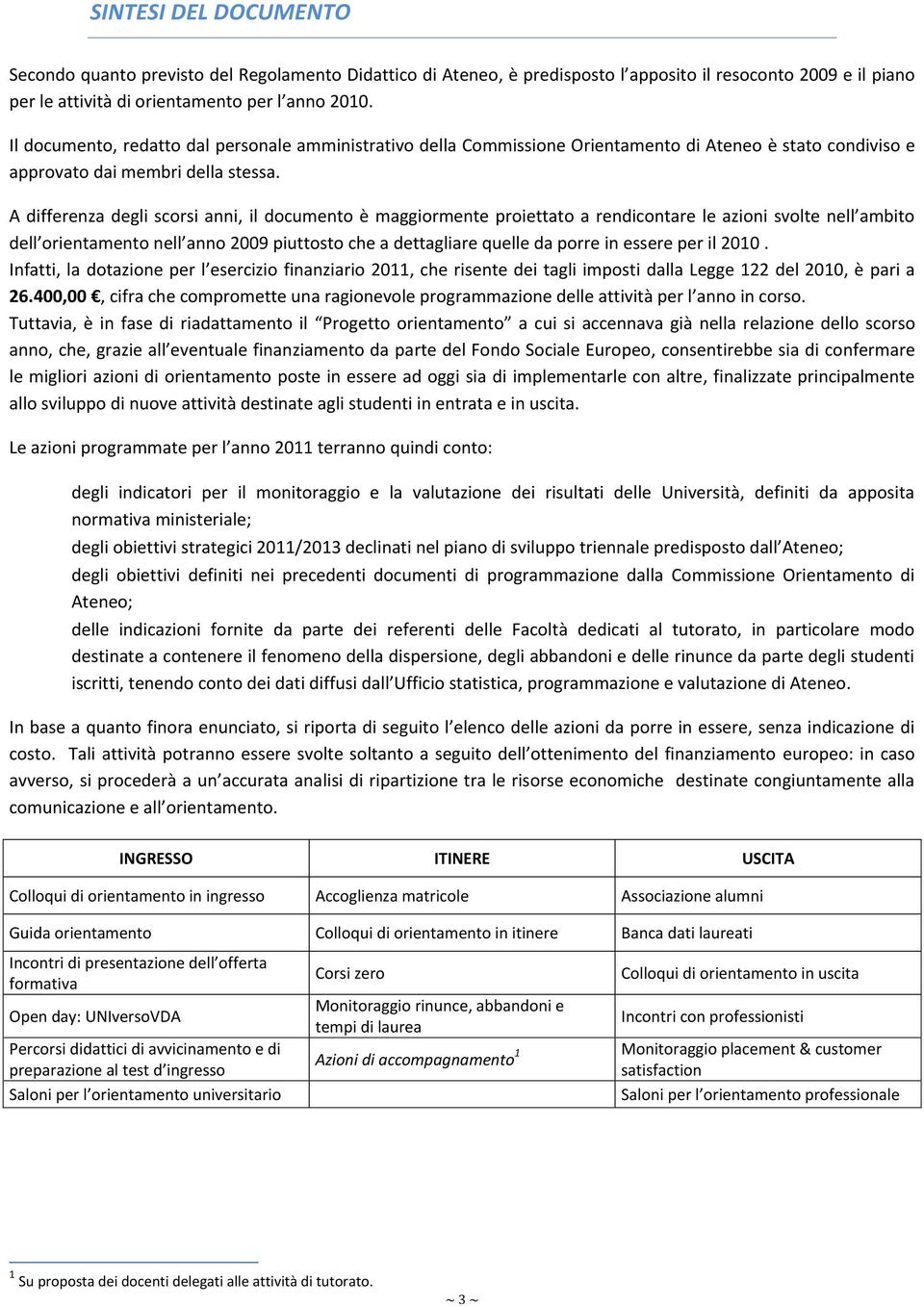 A differenza degli scorsi anni, il documento è maggiormente proiettato a rendicontare le azioni svolte nell ambito dell orientamento nell anno 2009 piuttosto che a dettagliare quelle da porre in