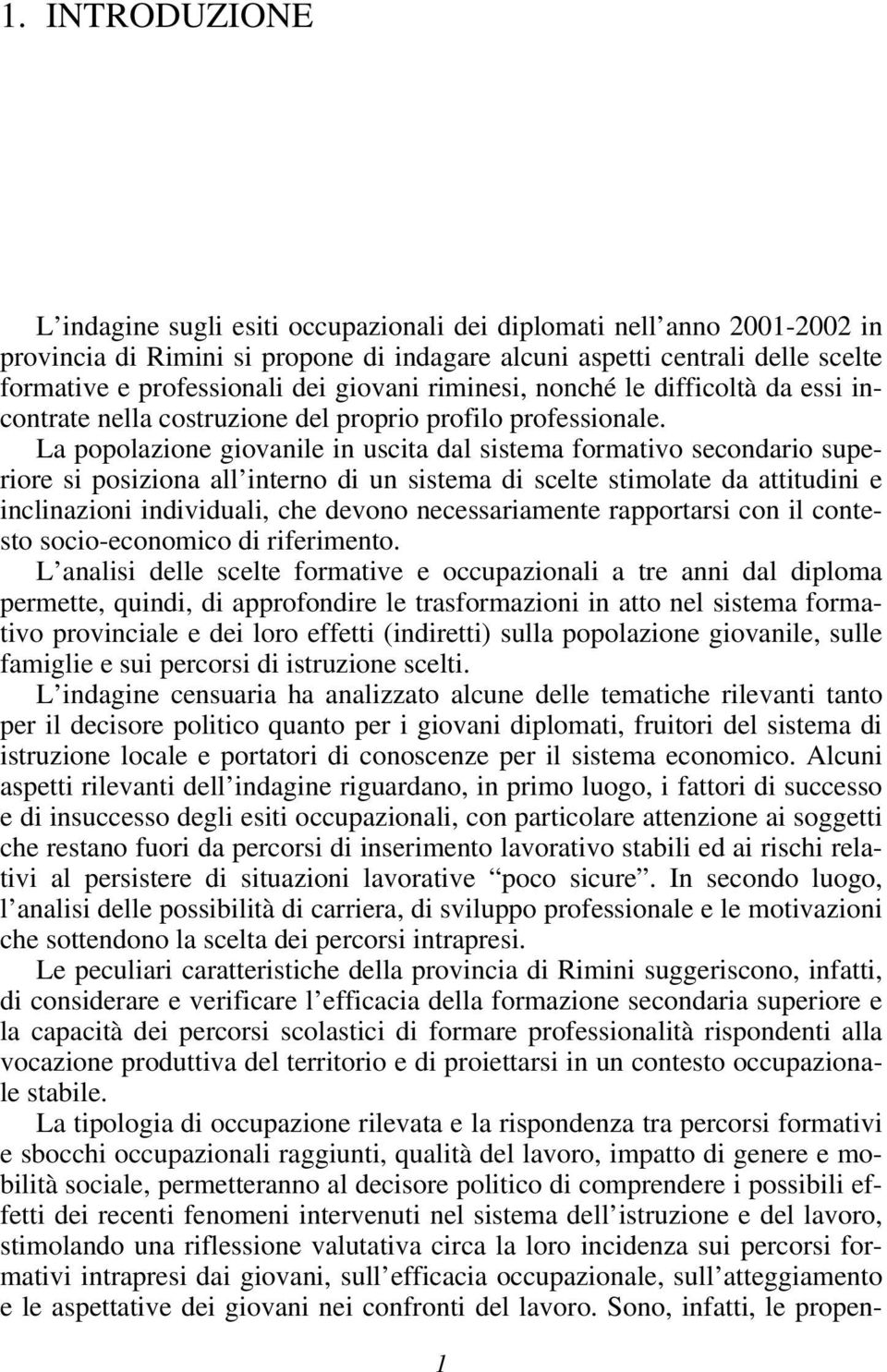 La popolazione giovanile in uscita dal sistema formativo secondario superiore si posiziona all interno di un sistema di scelte stimolate da attitudini e inclinazioni individuali, che devono