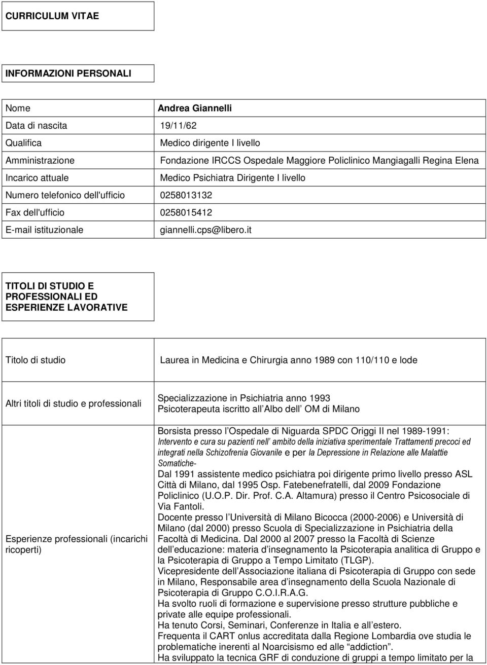 it TITOLI DI STUDIO E PROFESSIONALI ED ESPERIENZE LAVORATIVE Titolo di studio Laurea in Medicina e Chirurgia anno 1989 con 110/110 e lode Altri titoli di studio e professionali Esperienze