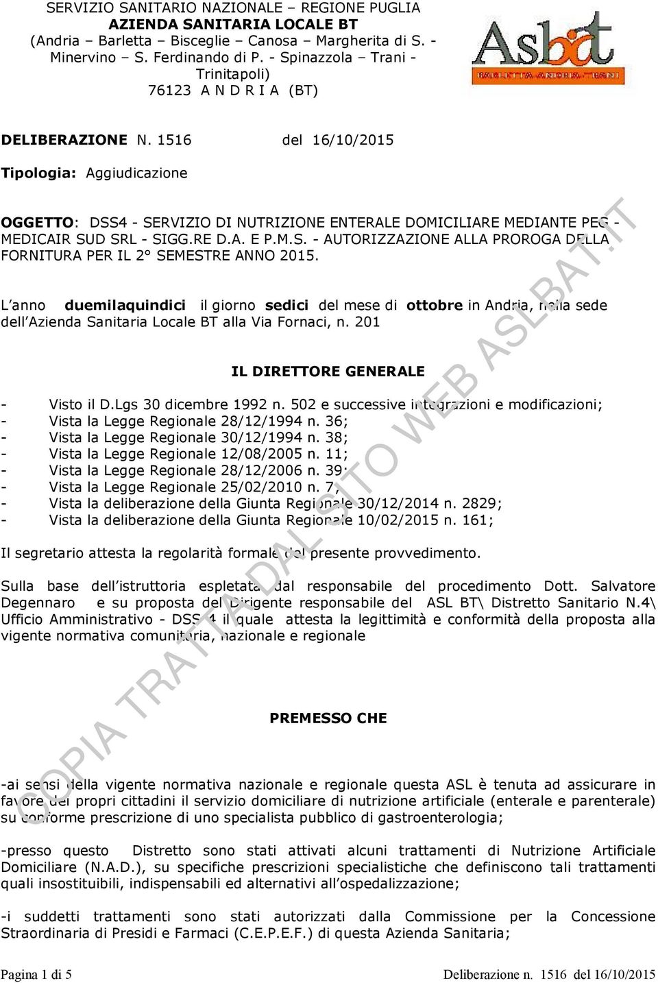 1516 del 16/10/2015 Tipologia: Aggiudicazione OGGETTO: DSS4 - SERVIZIO DI NUTRIZIONE ENTERALE DOMICILIARE MEDIANTE PEG - MEDICAIR SUD SRL - SIGG.RE D.A. E P.M.S. - AUTORIZZAZIONE ALLA PROROGA DELLA FORNITURA PER IL 2 SEMESTRE ANNO 2015.