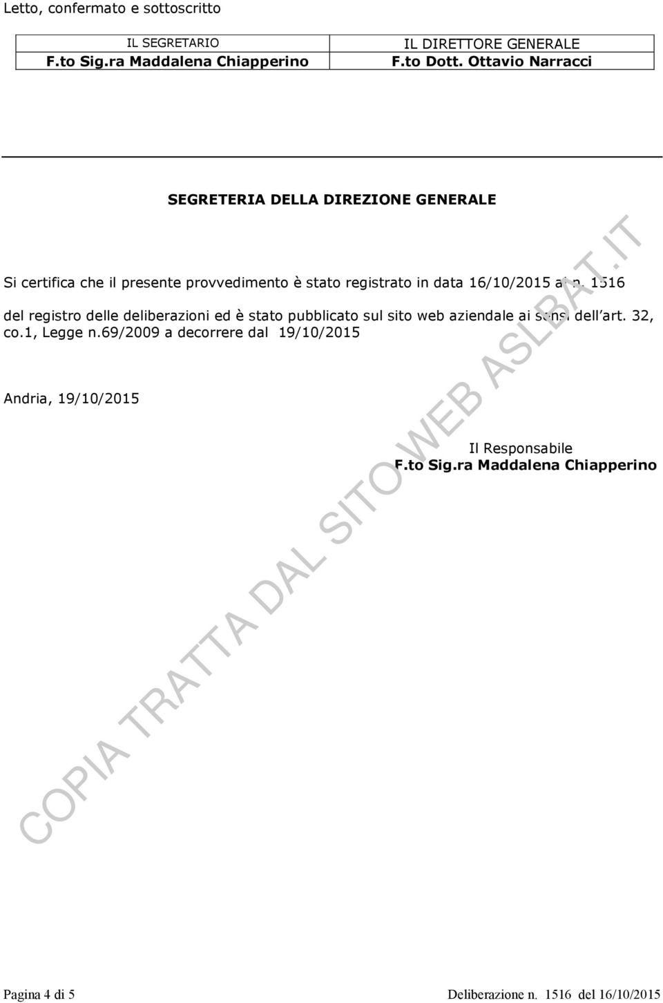 16/10/2015 al n. 1516 del registro delle deliberazioni ed è stato pubblicato sul sito web aziendale ai sensi dell art. 32, co.