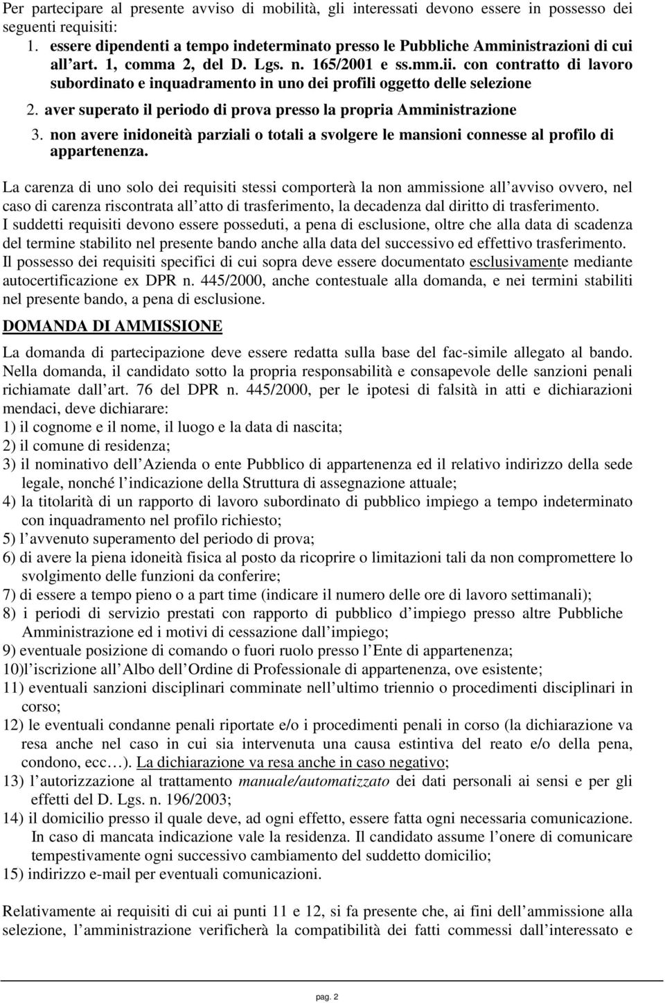 con contratto di lavoro subordinato e inquadramento in uno dei profili oggetto delle selezione 2. aver superato il periodo di prova presso la propria Amministrazione 3.