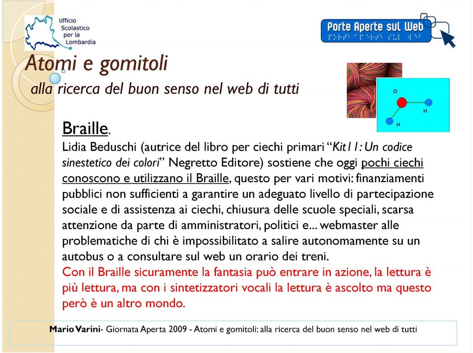 per vari motivi: finanziamenti pubblici non sufficienti a garantire un adeguato livello di partecipazione sociale e di assistenza ai ciechi, chiusura delle scuole speciali, scarsa