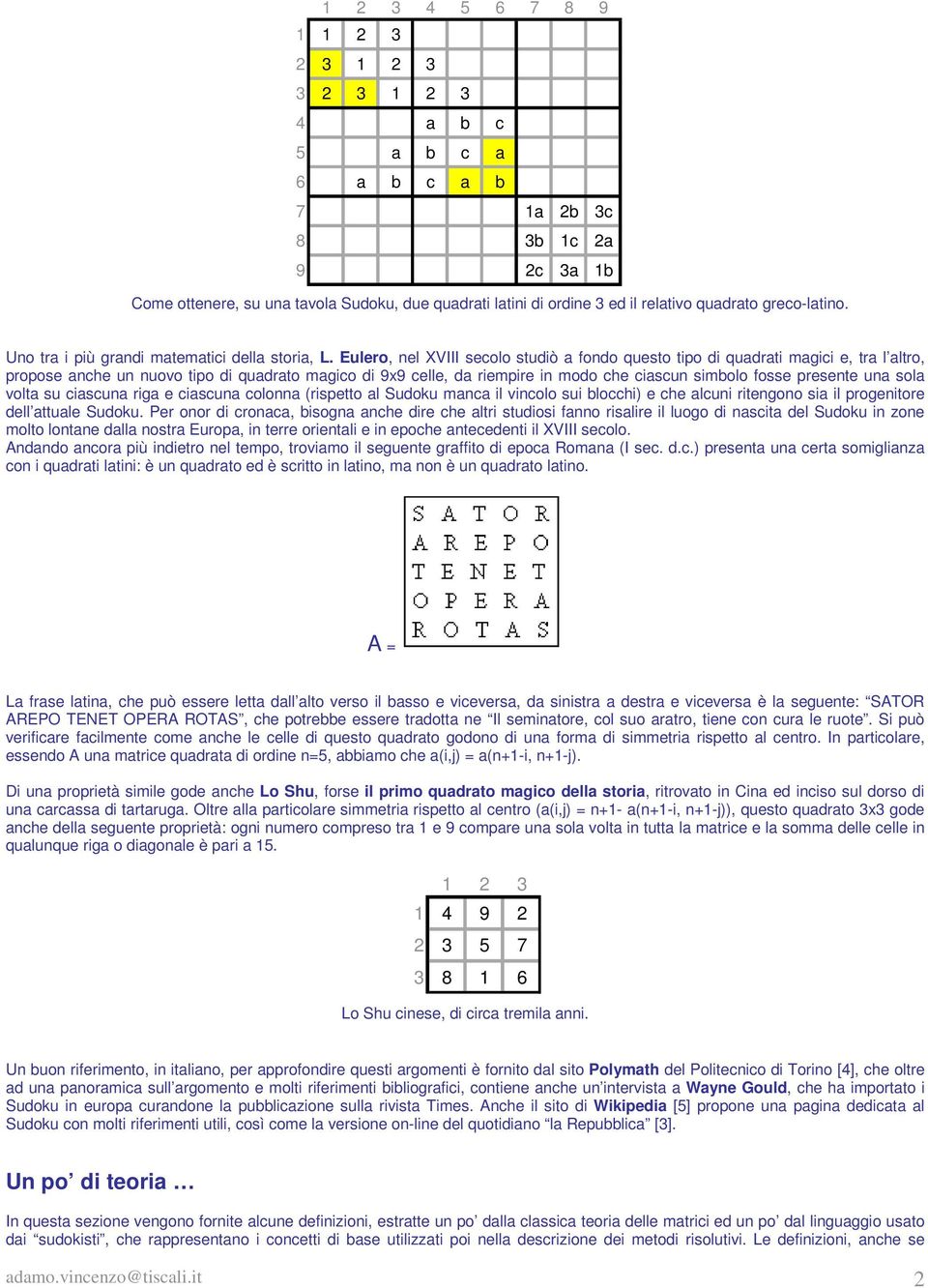 Eulero, nel XVIII secolo studiò a fondo questo tipo di quadrati magici e, tra l altro, propose anche un nuovo tipo di quadrato magico di 9x9 celle, da riempire in modo che ciascun simbolo fosse