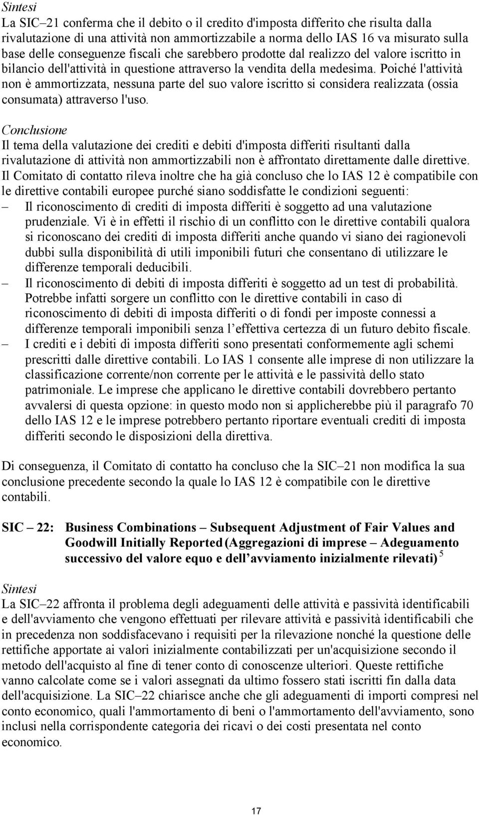 Poiché l'attività non è ammortizzata, nessuna parte del suo valore iscritto si considera realizzata (ossia consumata) attraverso l'uso.