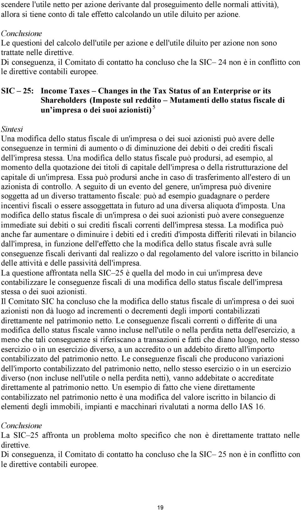 Di conseguenza, il Comitato di contatto ha concluso che la SIC 24 non è in conflitto con le direttive contabili europee.