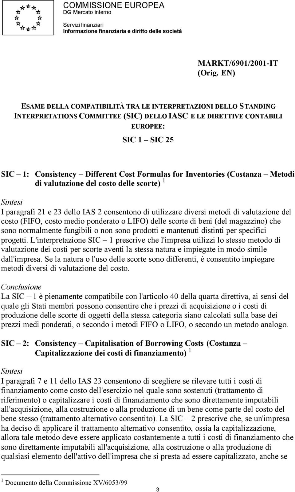 Formulas for Inventories (Costanza Metodi di valutazione del costo delle scorte) 1 I paragrafi 21 e 23 dello IAS 2 consentono di utilizzare diversi metodi di valutazione del costo (FIFO, costo medio