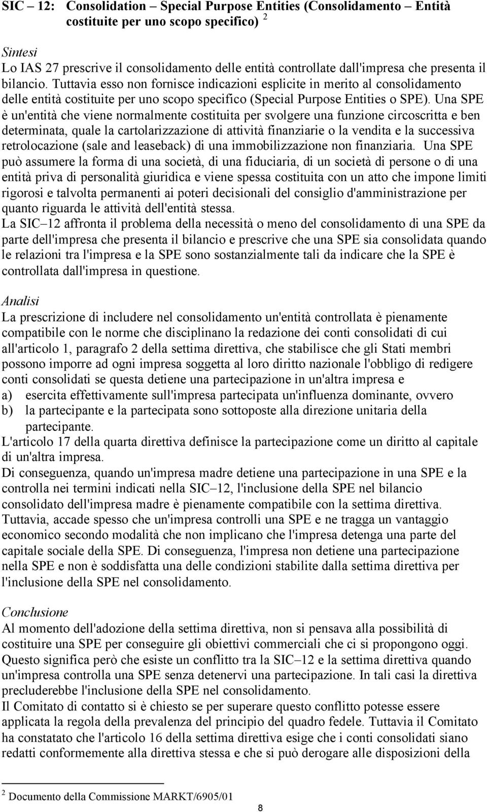 Una SPE è un'entità che viene normalmente costituita per svolgere una funzione circoscritta e ben determinata, quale la cartolarizzazione di attività finanziarie o la vendita e la successiva