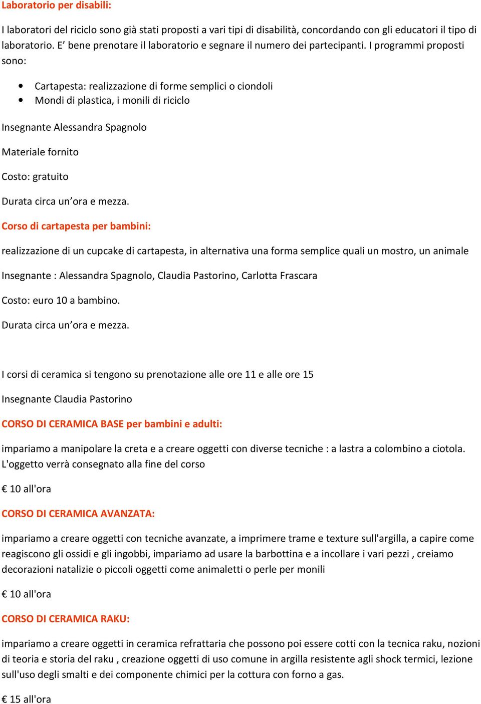 I programmi proposti sono: Cartapesta: realizzazione di forme semplici o ciondoli Mondi di plastica, i monili di riciclo Insegnante Alessandra Spagnolo Materiale fornito Costo: gratuito Durata circa