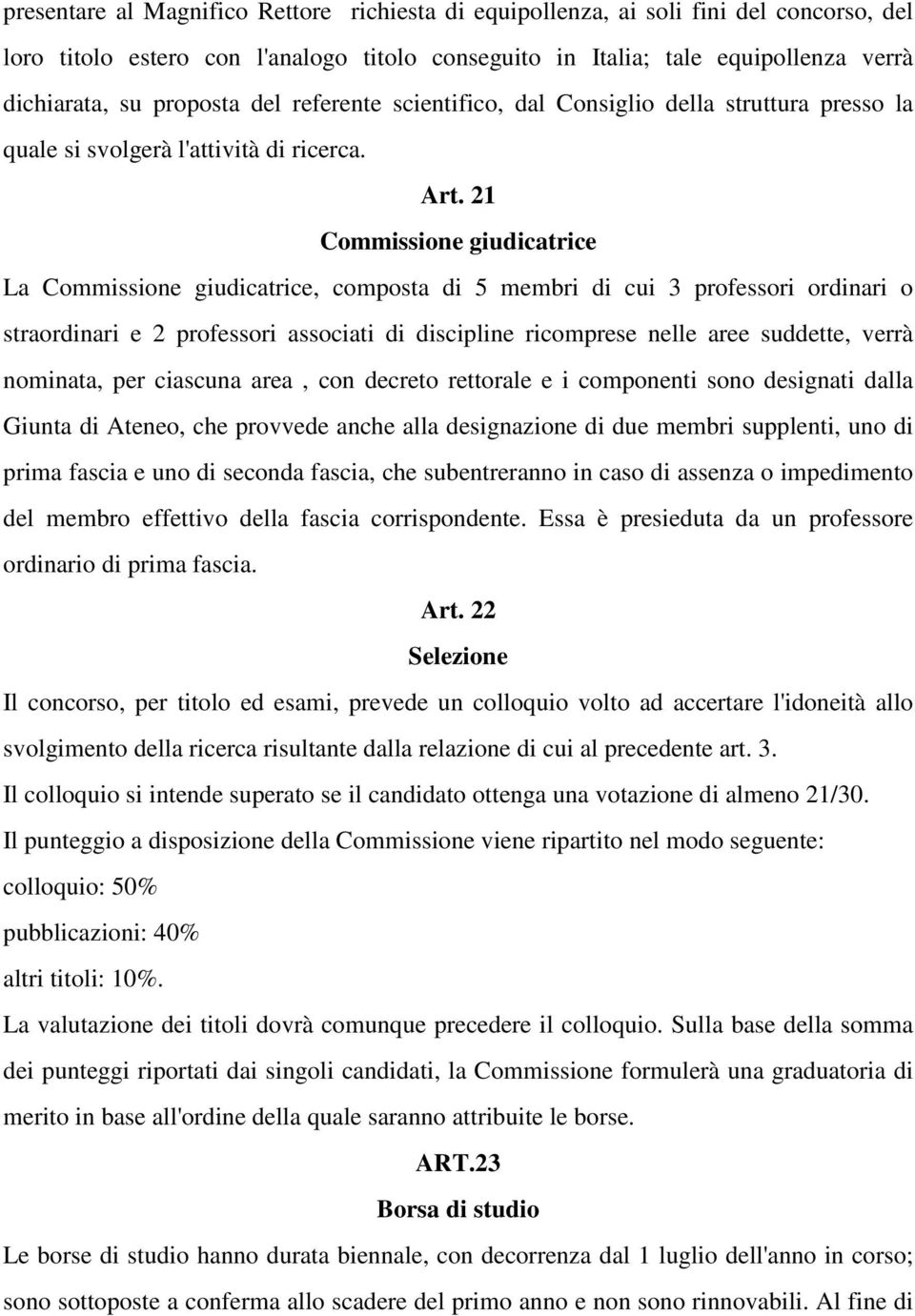 21 Commissione giudicatrice La Commissione giudicatrice, composta di 5 membri di cui 3 professori ordinari o straordinari e 2 professori associati di discipline ricomprese nelle aree suddette, verrà