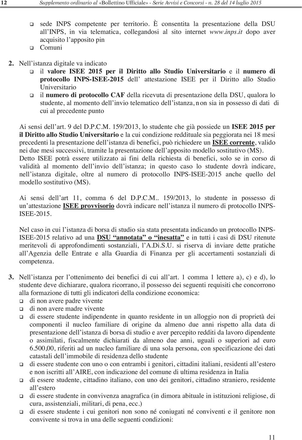 Nell istanza digitale va indicato il valore ISEE 2015 per il Diritto allo Studio Universitario e il numero di protocollo INPS-ISEE-2015 dell attestazione ISEE per il Diritto allo Studio Universitario