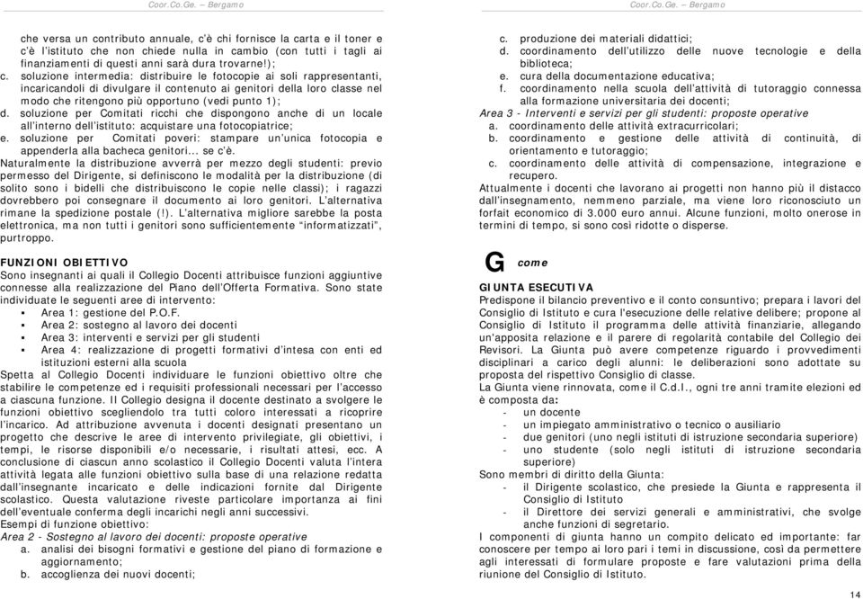 soluzione per Comitati ricchi che dispongono anche di un locale all interno dell istituto: acquistare una fotocopiatrice; e.