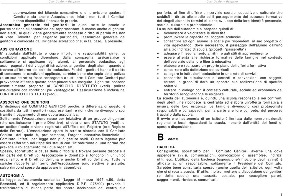 parola ma non di voto. Talvolta, per esigenze particolari, l assemblea generale dei genitori è convocata dal Dirigente scolastico che, in tal caso, la presiede.