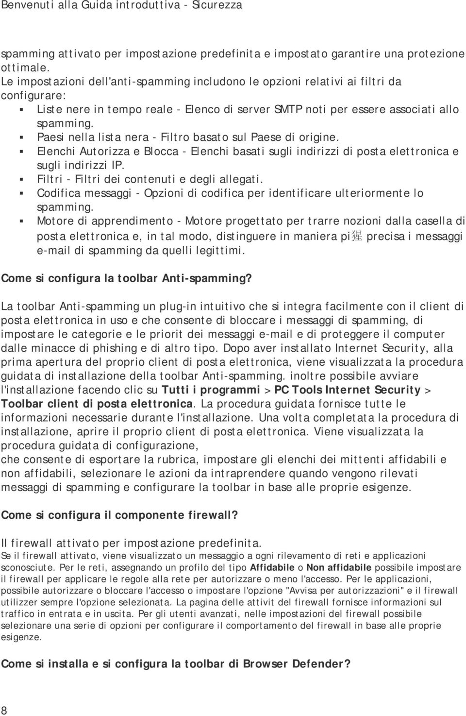 Paesi nella lista nera - Filtro basato sul Paese di origine. Elenchi Autorizza e Blocca - Elenchi basati sugli indirizzi di posta elettronica e sugli indirizzi IP.