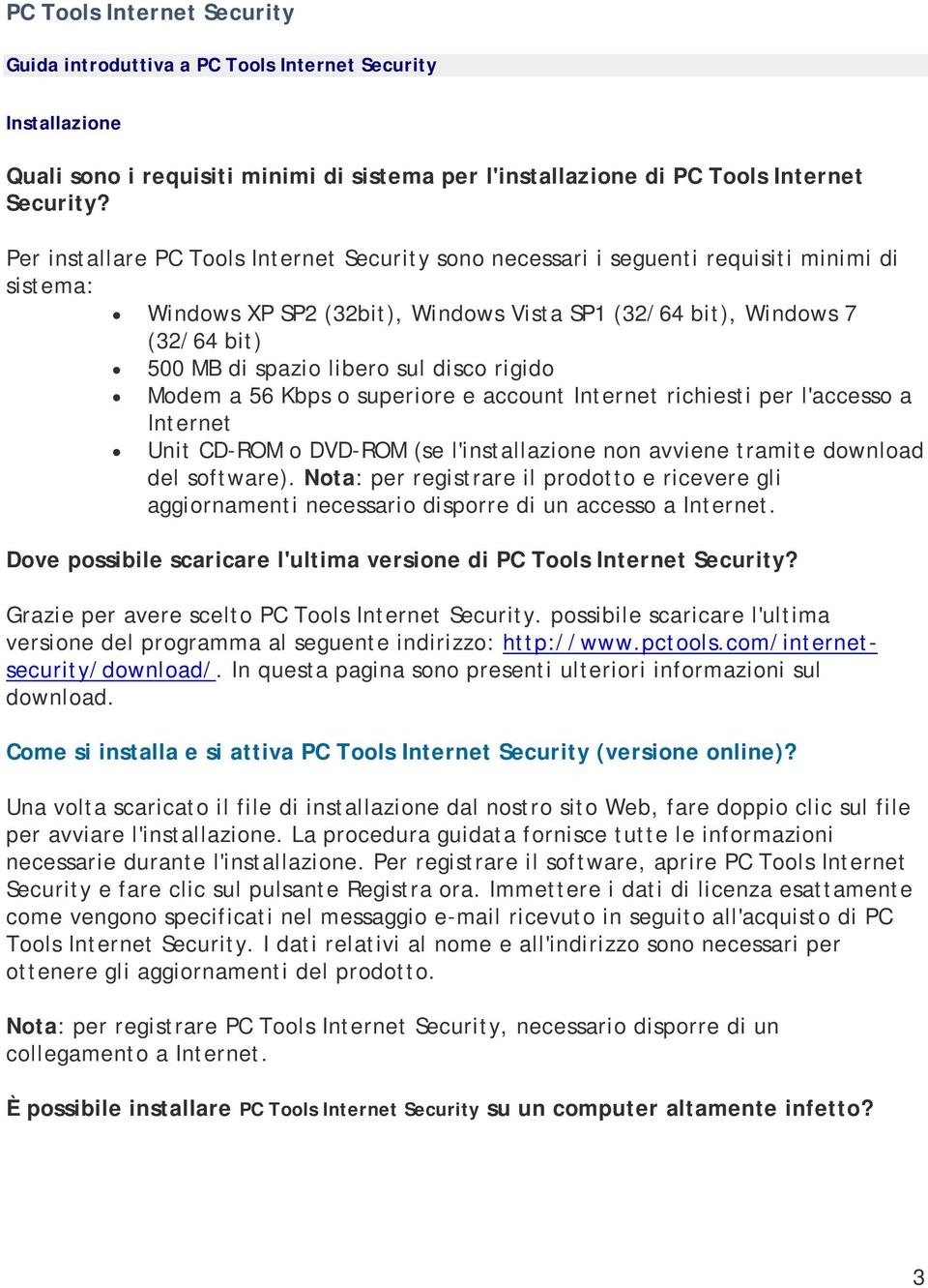 sul disco rigido Modem a 56 Kbps o superiore e account Internet richiesti per l'accesso a Internet Unit CD-ROM o DVD-ROM (se l'installazione non avviene tramite download del software).