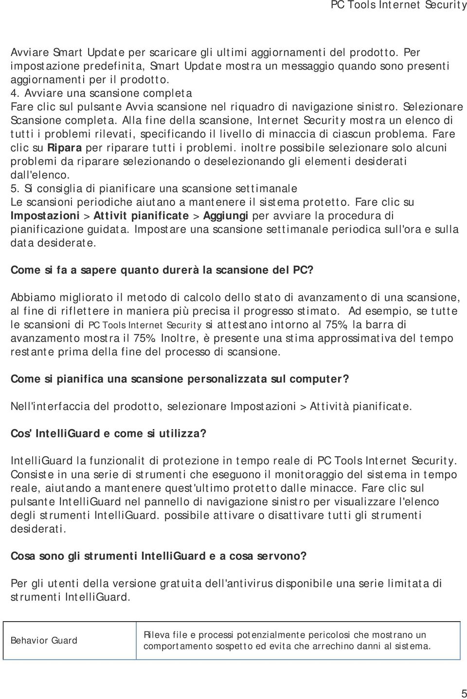 Avviare una scansione completa Fare clic sul pulsante Avvia scansione nel riquadro di navigazione sinistro. Selezionare Scansione completa.