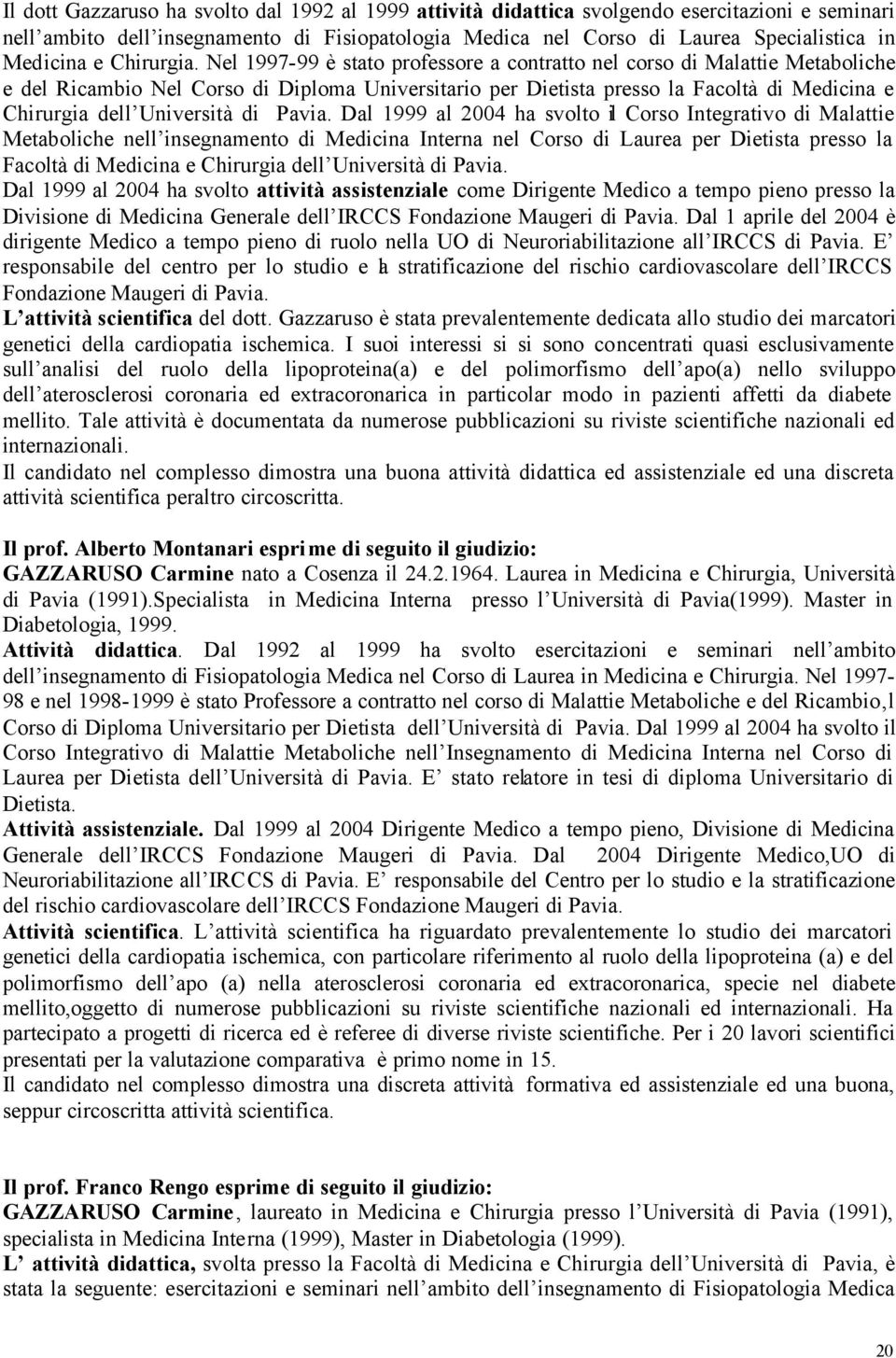 Nel 1997-99 è stato professore a contratto nel corso di Malattie Metaboliche e del Ricambio Nel Corso di Diploma Universitario per Dietista presso la Facoltà di Medicina e Chirurgia dell Università