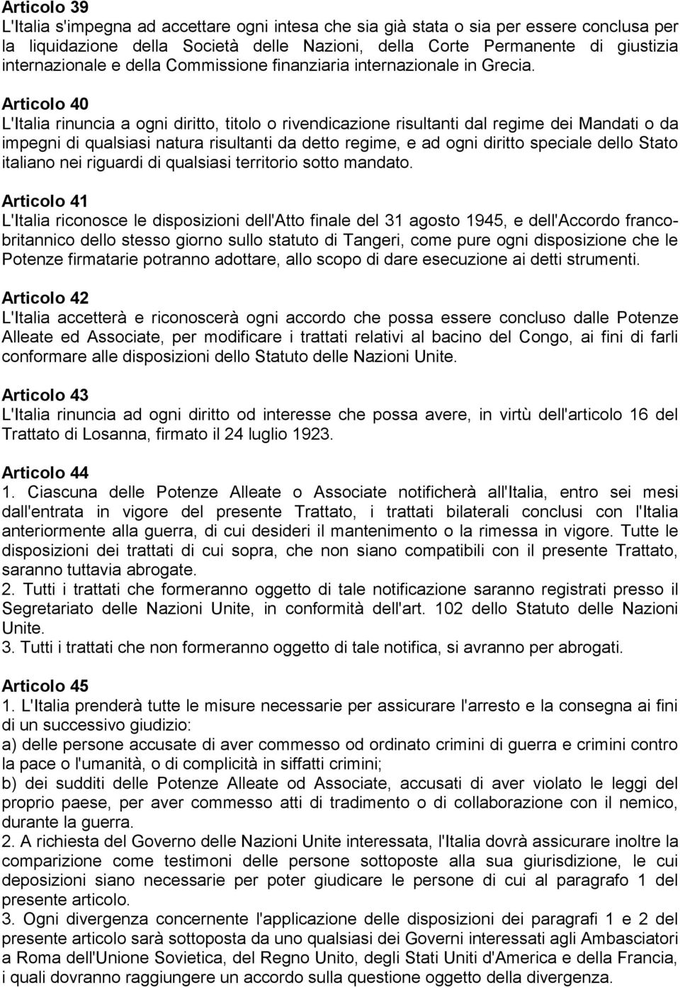 Articolo 40 L'Italia rinuncia a ogni diritto, titolo o rivendicazione risultanti dal regime dei Mandati o da impegni di qualsiasi natura risultanti da detto regime, e ad ogni diritto speciale dello