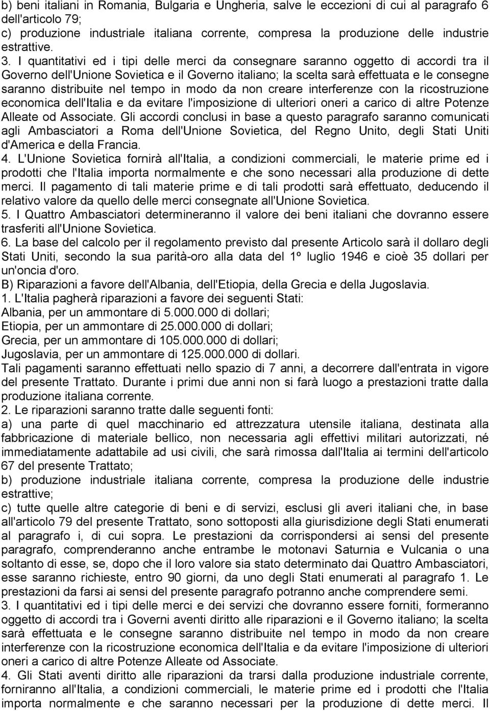 I quantitativi ed i tipi delle merci da consegnare saranno oggetto di accordi tra il Governo dell'unione Sovietica e il Governo italiano; la scelta sarà effettuata e le consegne saranno distribuite