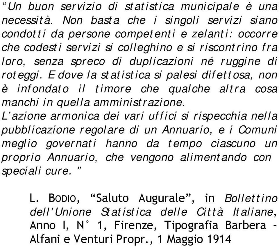 di roteggi. E dove la statistica si palesi difettosa, non è infondato il timore che qualche altra cosa manchi in quella amministrazione.