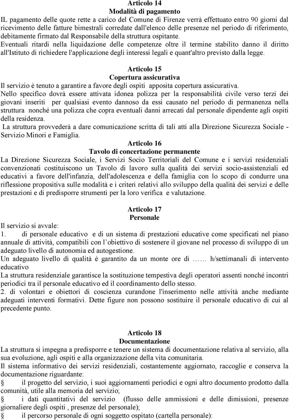 Eventuali ritardi nella liquidazione delle competenze oltre il termine stabilito danno il diritto all'istituto di richiedere l'applicazione degli interessi legali e quant'altro previsto dalla legge.