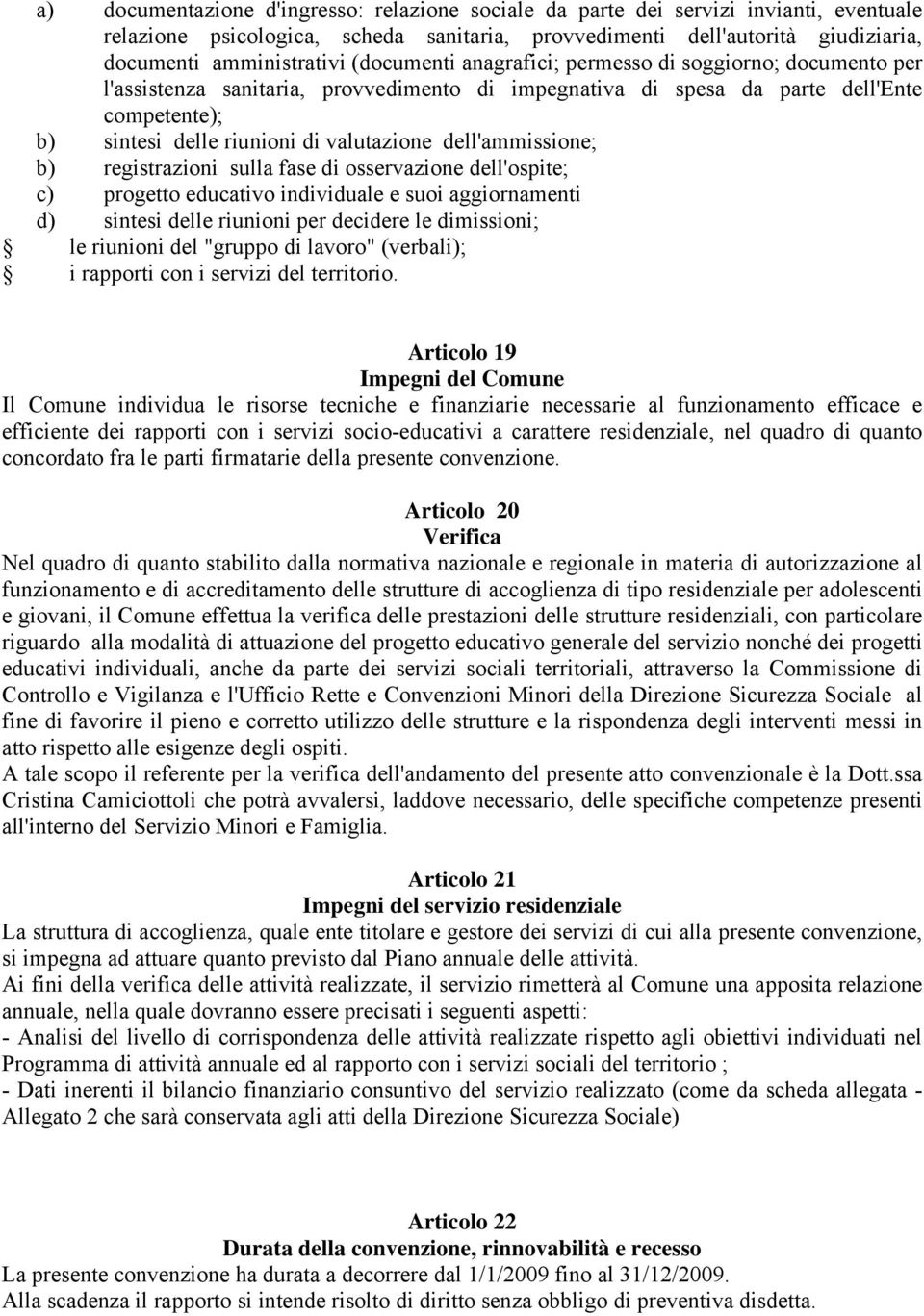 dell'ammissione; b) registrazioni sulla fase di osservazione dell'ospite; c) progetto educativo individuale e suoi aggiornamenti d) sintesi delle riunioni per decidere le dimissioni; le riunioni del