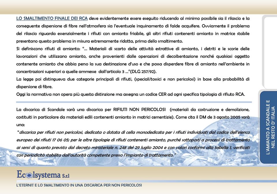 Ovviamente il problema del rilascio riguarda essenzialmente i rifiuti con amianto friabile, gli altri rifiuti contenenti amianto in matrice stabile presentano questo problema in misura estremamente