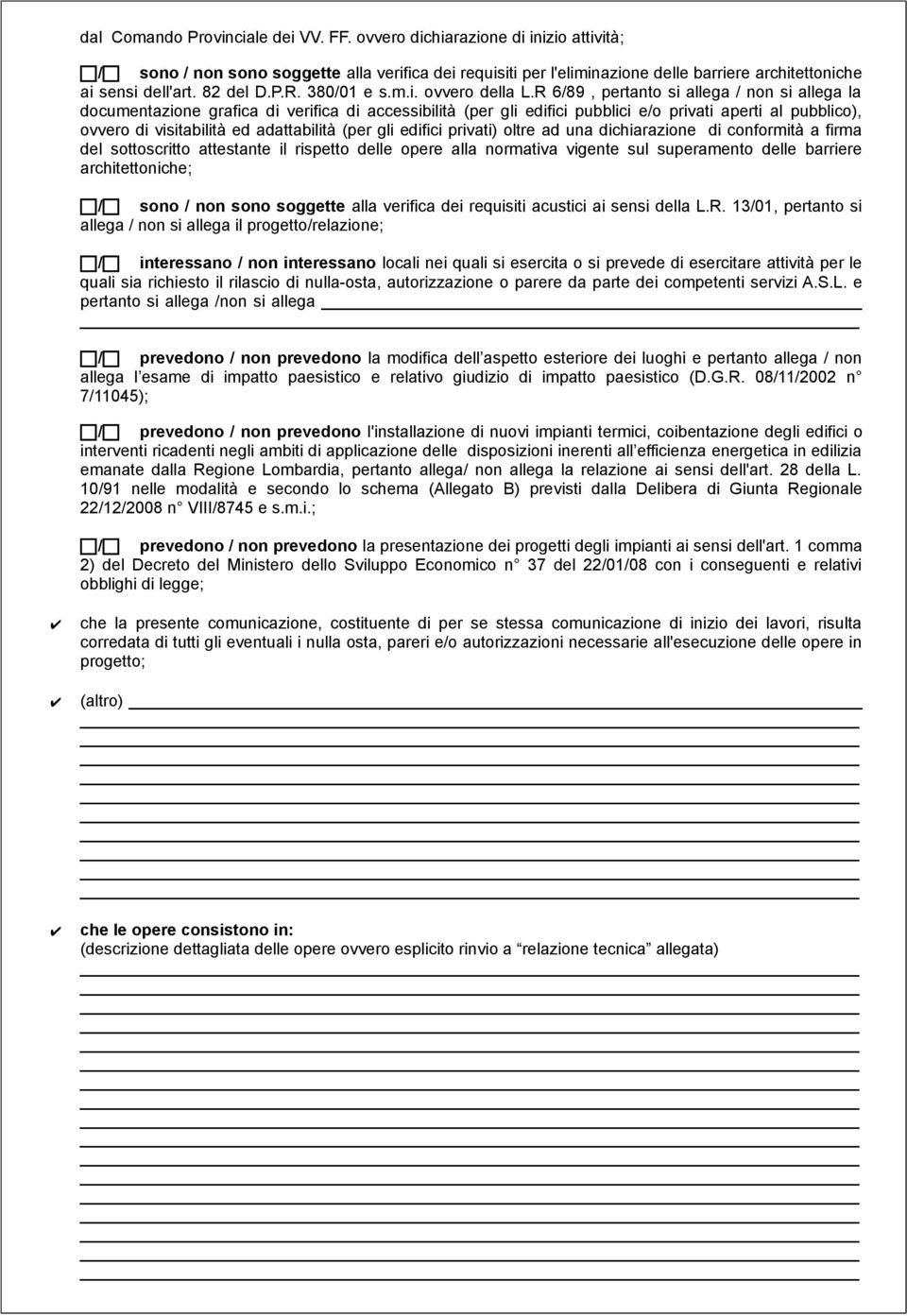 R 6/89, pertanto si allega / non si allega la documentazione grafica di verifica di accessibilità (per gli edifici pubblici e/o privati aperti al pubblico), ovvero di visitabilità ed adattabilità