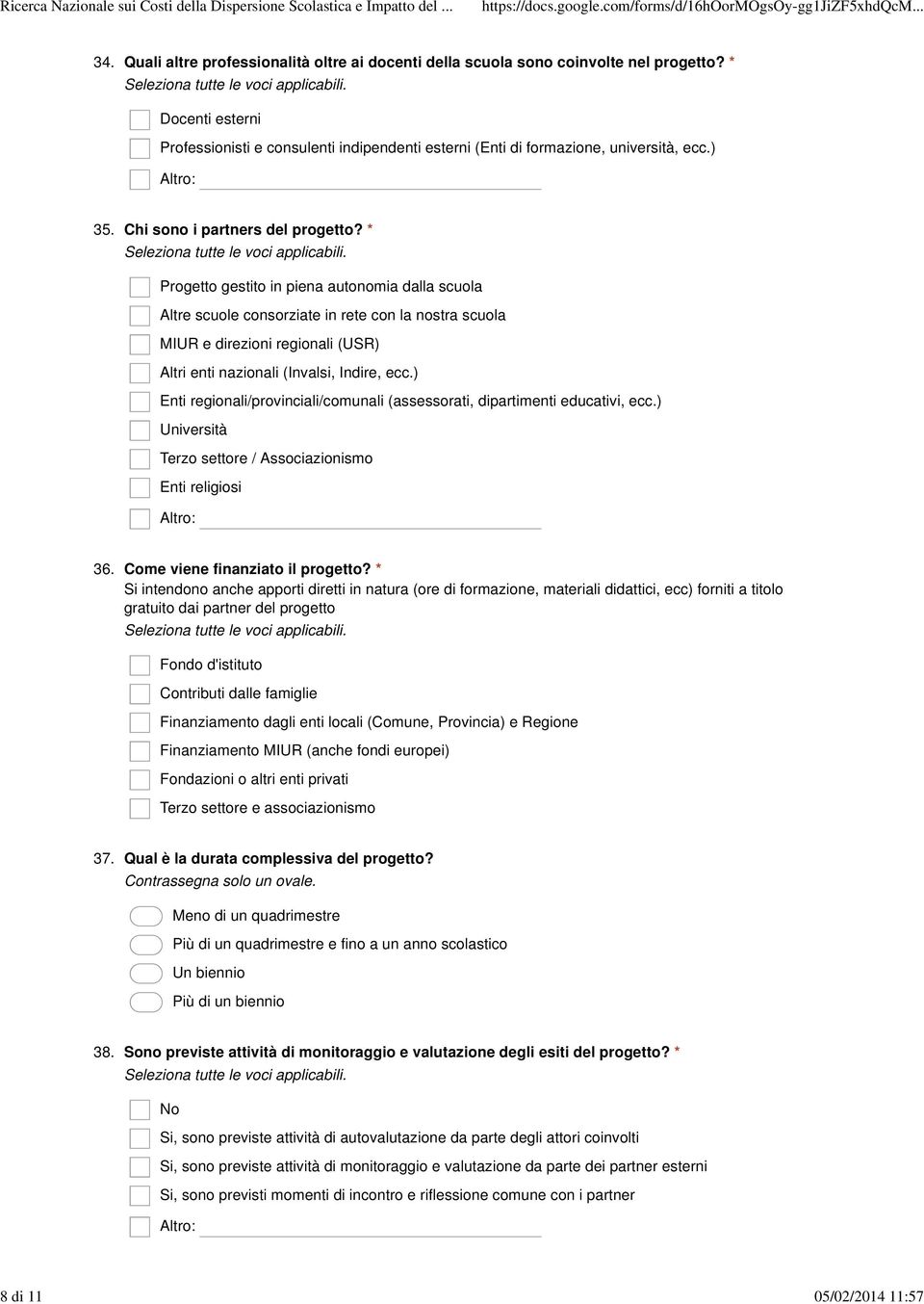 * Progetto gestito in piena autonomia dalla scuola Altre scuole consorziate in rete con la nostra scuola MIUR e direzioni regionali (USR) Altri enti nazionali (Invalsi, Indire, ecc.