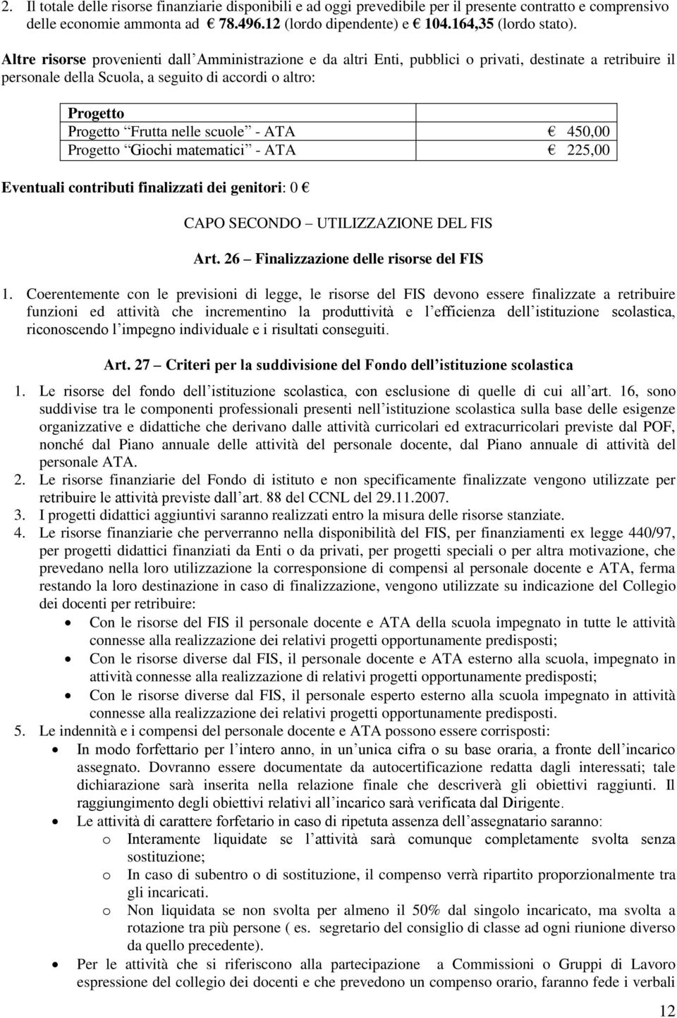 scuole - ATA 450,00 Progetto Giochi matematici - ATA 225,00 Eventuali contributi finalizzati dei genitori: 0 CAPO SECONDO UTILIZZAZIONE DEL FIS Art. 26 Finalizzazione delle risorse del FIS 1.