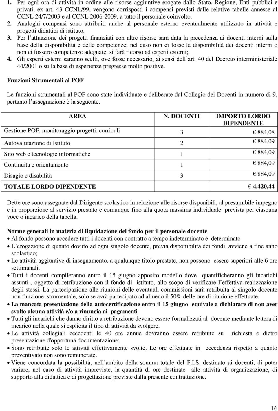 /7/2003 e al CCNL 2006-2009, a tutto il personale coinvolto. 2. Analoghi compensi sono attribuiti anche al personale esterno eventualmente utilizzato in attività e progetti didattici di istituto. 3.