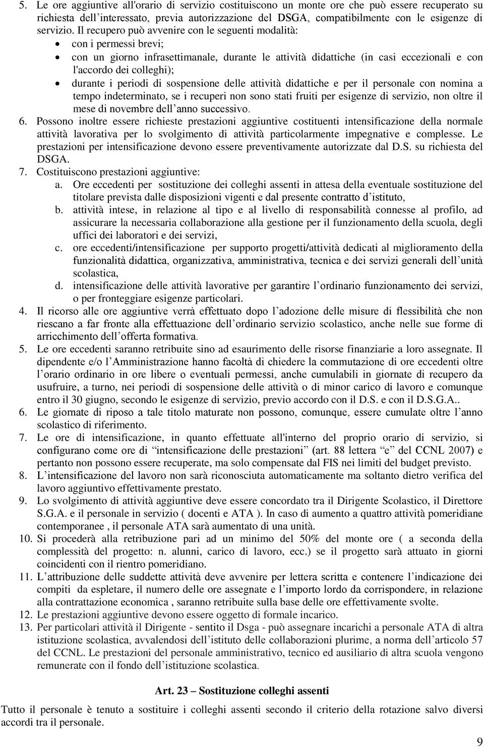 Il recupero può avvenire con le seguenti modalità: con i permessi brevi; con un giorno infrasettimanale, durante le attività didattiche (in casi eccezionali e con l'accordo dei colleghi); durante i