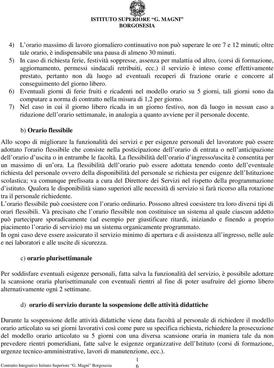 ) il servizio è inteso come effettivamente prestato, pertanto non dà luogo ad eventuali recuperi di frazione orarie e concorre al conseguimento del giorno libero.