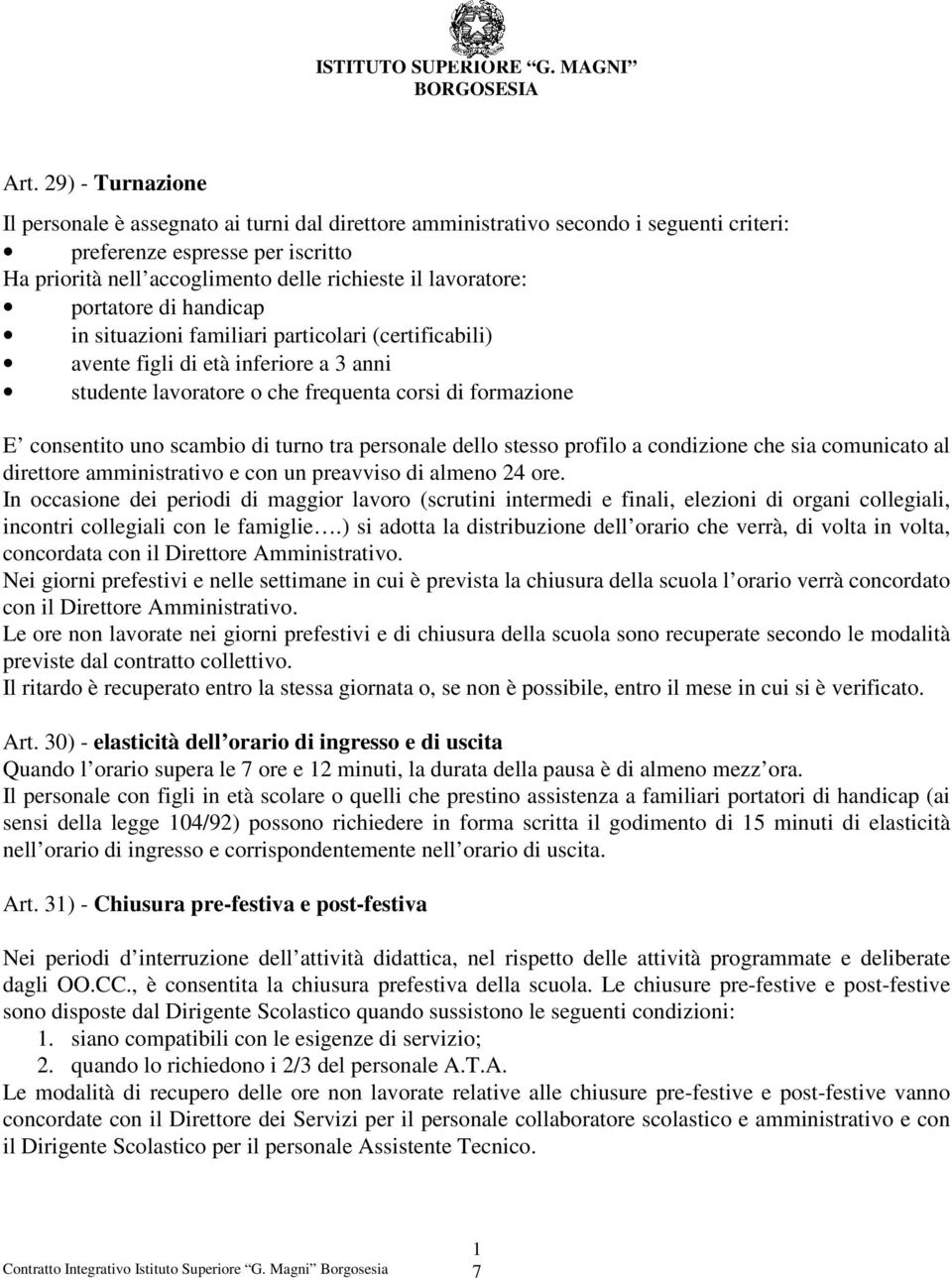 scambio di turno tra personale dello stesso profilo a condizione che sia comunicato al direttore amministrativo e con un preavviso di almeno 24 ore.