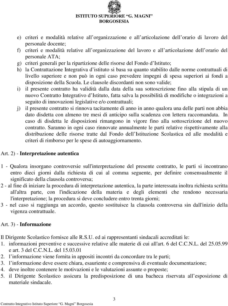 contrattuali di livello superiore e non può in ogni caso prevedere impegni di spesa superiori ai fondi a disposizione della Scuola.