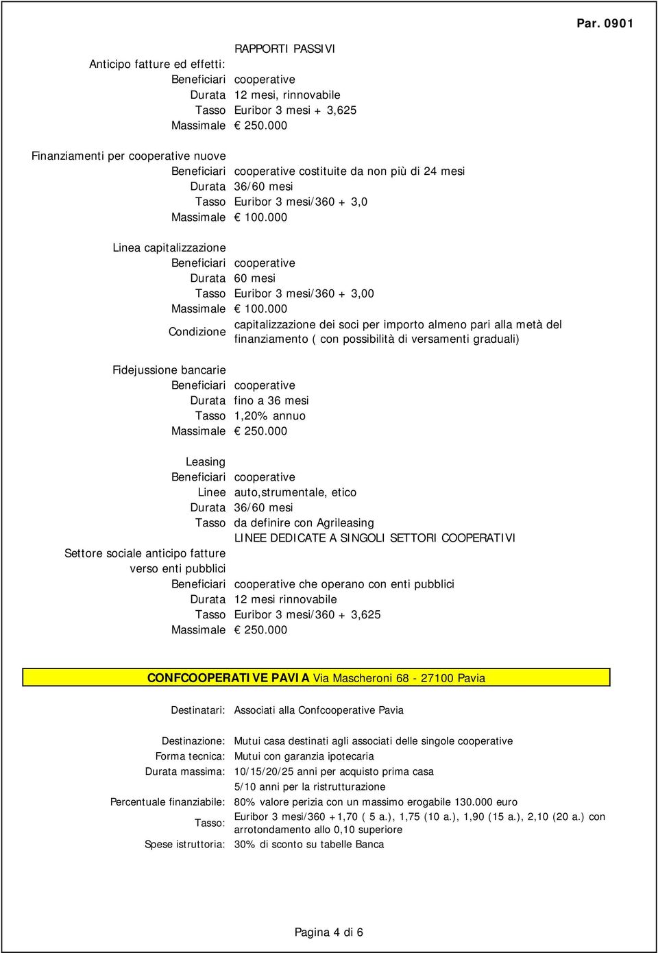 000 Linea capitalizzazione Durata 60 mesi Tasso Euribor 3 mesi/360 + 3,00 Massimale 100.