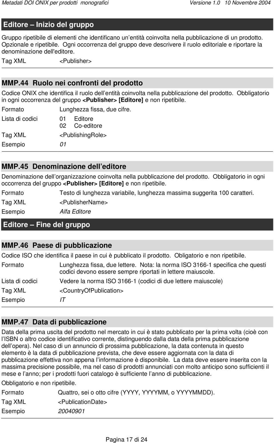 44 Ruolo nei confronti del prodotto Codice ONIX che identifica il ruolo dell entità coinvolta nella pubblicazione del prodotto.